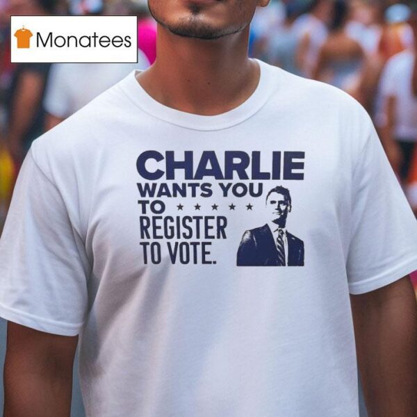 Charlie Kirk Wants You To Register To Vote T Shirt