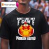 Chicken Don T Like Me Fuck Off Problem Solved T Shirt