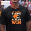 Cleveland Browns We Almost Always Almost Win T Shirt