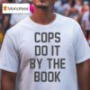 Cops Do It By The Book T Shirt