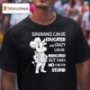 Cow Ignorance Can Be Educated And Crazy Can Be Medicated But There S No Cure For Stupid T Shirt