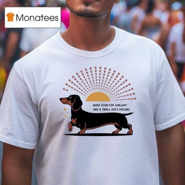Dachshund Make Room For Sunlight And A Small Dog S Dreams T Shirt