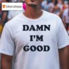 Damn I M Good T Shirt
