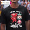 Damn Right I Am A Liverpool Mascot Fan Win Or Lose T Shirt