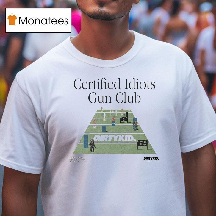 Dirty Kid Certified Idiots Gun Club T Shirt Dirty Kid Certified Idiots Gun Club T Shirt