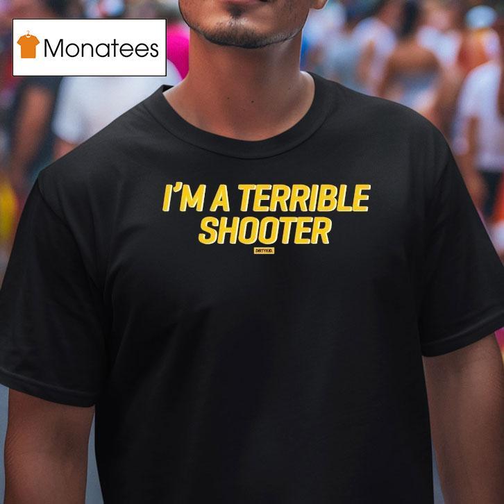 Dirty Kid I M A Terrible Shooter T Shirt Dirty Kid I M A Terrible Shooter T Shirt