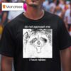 Do Not Approach Me I Have Rabies Raccoon T Shirt