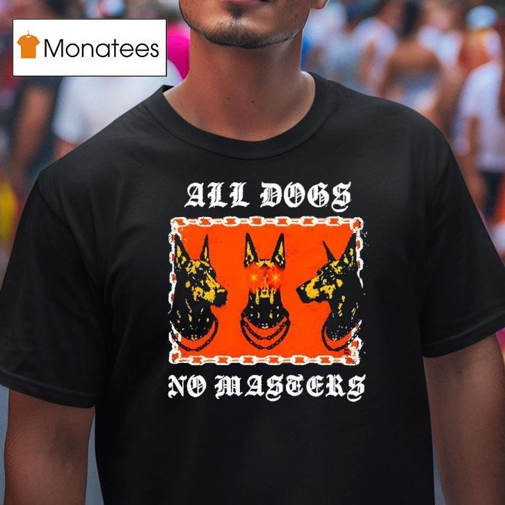 Doberman Pinscher All Dogs No Masters T Shirt Doberman Pinscher All Dogs No Masters T Shirt