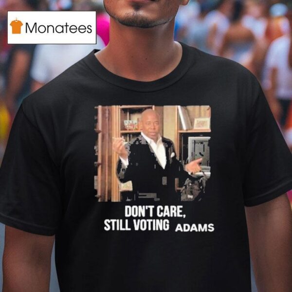 Don T Care Still Voting Adams T Shirt