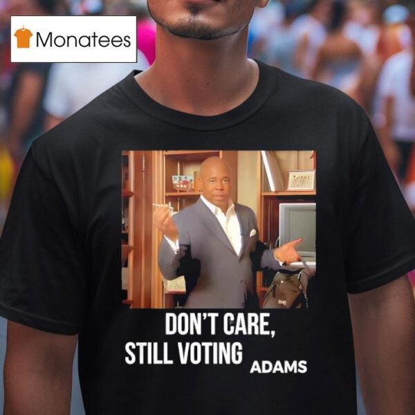 Dont Care Still Voting Adams T Shirt