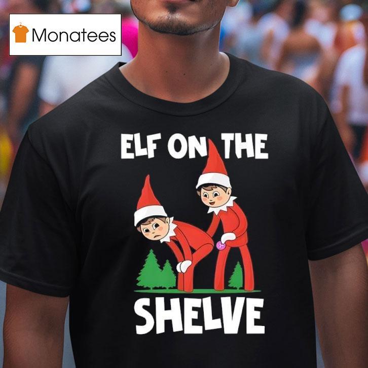 Elf On The Shelve Christmas T Shirt Elf On The Shelve Christmas T Shirt