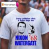Every Politician Does It These Days Too Nixon Watergate T Shirt