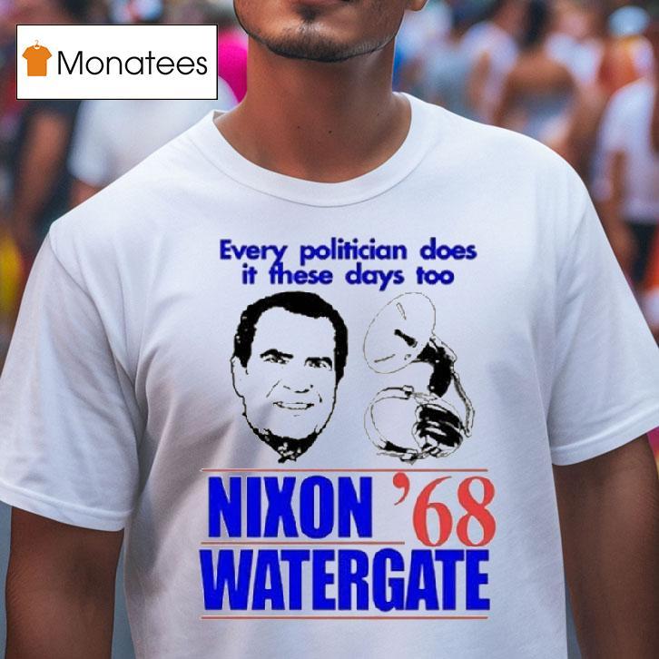 Every Politician Does It These Days Too Nixon Watergate T Shirt Every Politician Does It These Days Too Nixon Watergate T Shirt