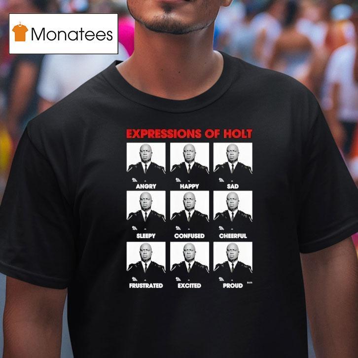 Expressions Of Holt Angry Happy Sad Sleepy Confused Cheerful Frustrated Excited Proud T Shirt Expressions Of Holt Angry Happy Sad Sleepy Confused Cheerful Frustrated Excited Proud T Shirt