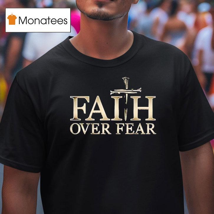 Faith Over Fear Christian T Shirt Faith Over Fear Christian T Shirt