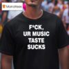 Fck Ur Music Taste Sucks T Shirt