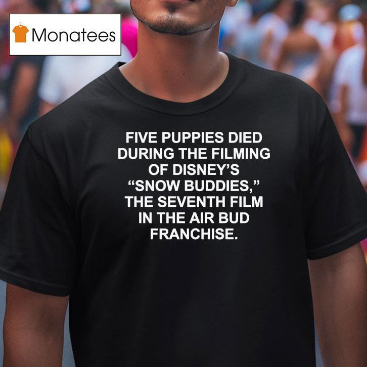 Five Puppies Died During The Filming Of Snow Buddies The Seventh Film In The Air Bud Franchise T Shirt Five Puppies Died During The Filming Of Snow Buddies The Seventh Film In The Air Bud Franchise T Shirt