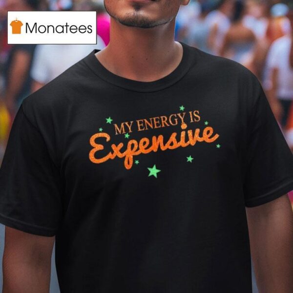 Funny Motivational My Energy Is Expensive T Shirt