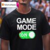 Game Mode On T Shirt