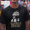 Game Of Thrones Game Of Loans T Shirt