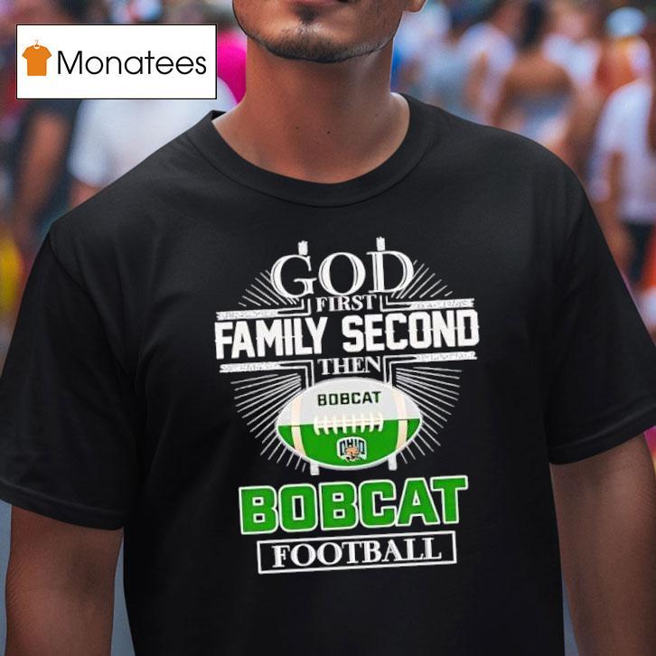 God First Family Second Then Ohio Bobcats Football T Shirt God First Family Second Then Ohio Bobcats Football T Shirt
