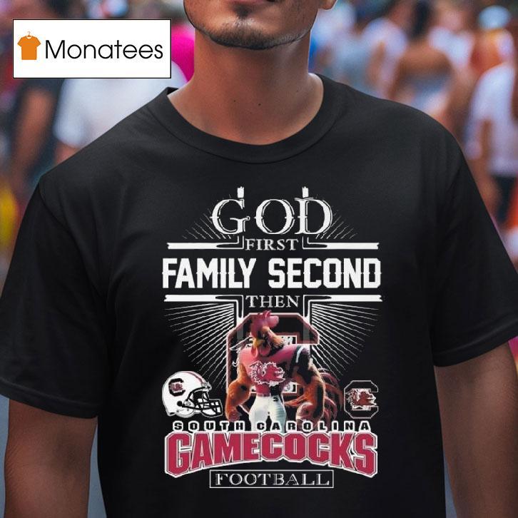 God First Family Second Then South Carolina Gamecocks Football Mascot T Shirt God First Family Second Then South Carolina Gamecocks Football Mascot T Shirt