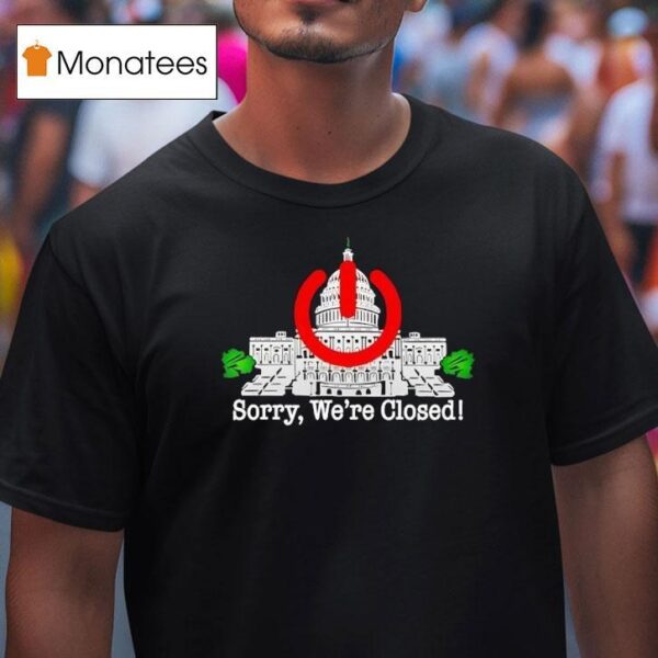 Government Shutdown Sorry We Re Closed White House T Shirt