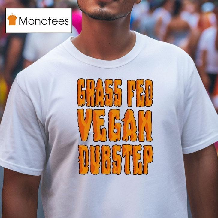 Grass Fed Vegan Dubstep T Shirt Grass Fed Vegan Dubstep T Shirt