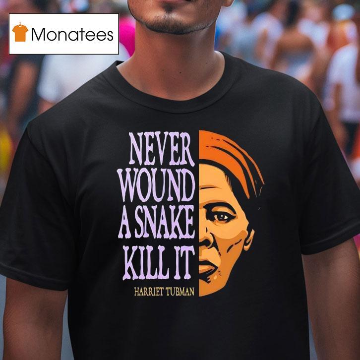 Harriet Tubman Never Wound A Snake Kill I T Shirt Harriet Tubman Never Wound A Snake Kill I T Shirt