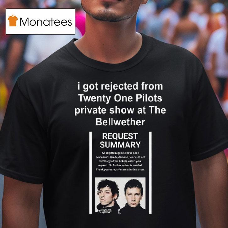 I Got Rejected From Twenty One Pilots Private Show At The Bellwether T Shirt I Got Rejected From Twenty One Pilots Private Show At The Bellwether T Shirt
