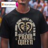 I Killed The Prom Queen When Goodbye Means Forever Will Come To And End T Shirt