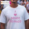 I Love James Franco T Shirt