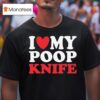 I Love My Poop Knife T Shirt