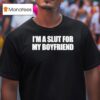 I M A Slut For My Boyfriend T Shirt