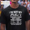 I M Not My Mother S Golden Child But The First One She Thought Of Whenever The Cops Showed Up T Shirt