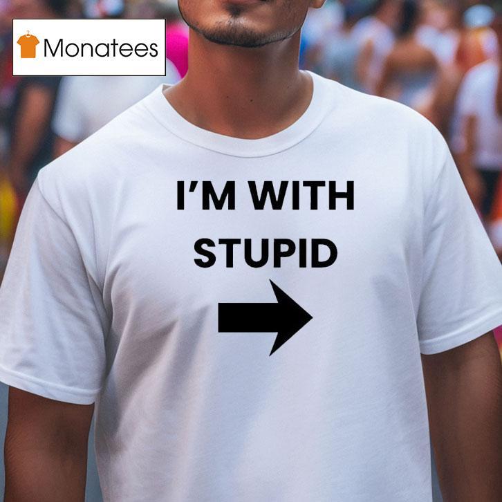 I M With Stupid Large Arrow Pointing To The Righ T Shirt I M With Stupid Large Arrow Pointing To The Righ T Shirt