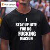 I Stay Up Late For No Fcking Reason T Shirt