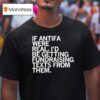 If Antifa Were Real I D Be Getting Fundraising Texts From Them T Shirt