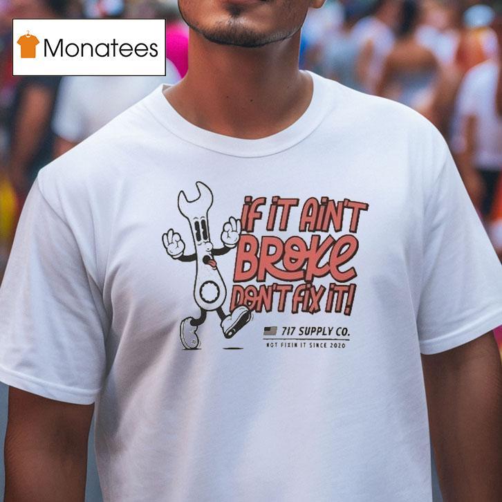 If It Ain T Broke Don T Fix It Not Fixin In Since T Shirt If It Ain T Broke Don T Fix It Not Fixin In Since T Shirt