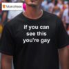 If You Can See This You Re Gay T Shirt