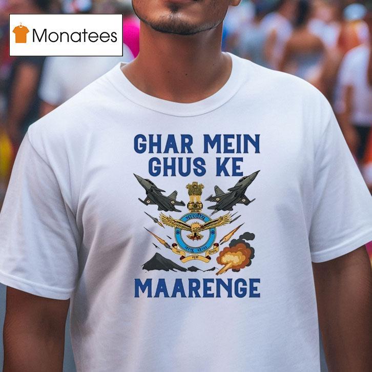 Indian Airforce Ghar Mei Ghus Ke Maarenge T Shirt Indian Airforce Ghar Mei Ghus Ke Maarenge T Shirt