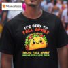 It S Okay To Fall Apart Tacos Fall Apart And We Still Love Them T Shirt