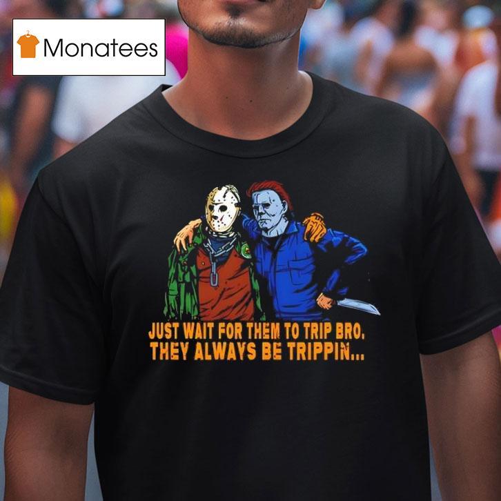Jason And Michael Just Wait For Them To Trip Bro They Always Be Trippin T Shirt Jason And Michael Just Wait For Them To Trip Bro They Always Be Trippin T Shirt