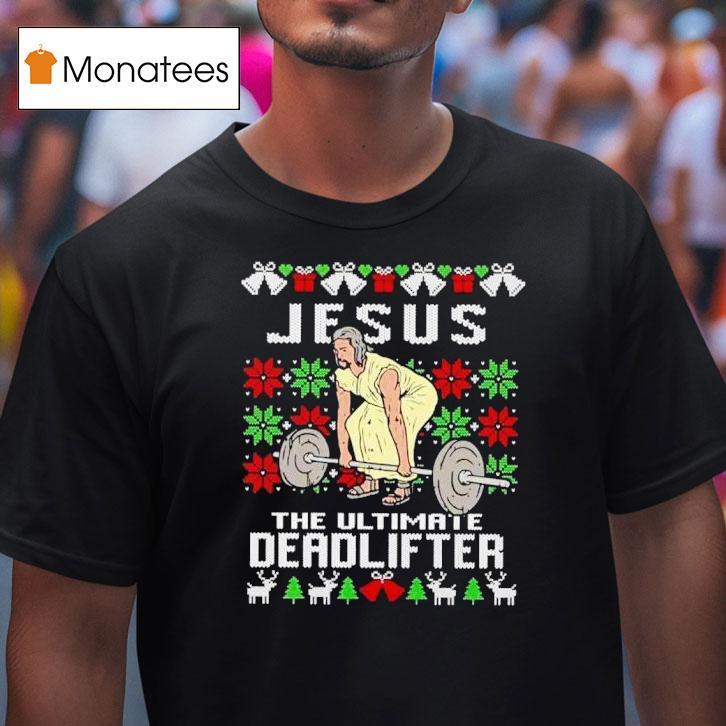 Jesus The Ultimate Deadlifter Ugly Christmas T Shirt Jesus The Ultimate Deadlifter Ugly Christmas T Shirt