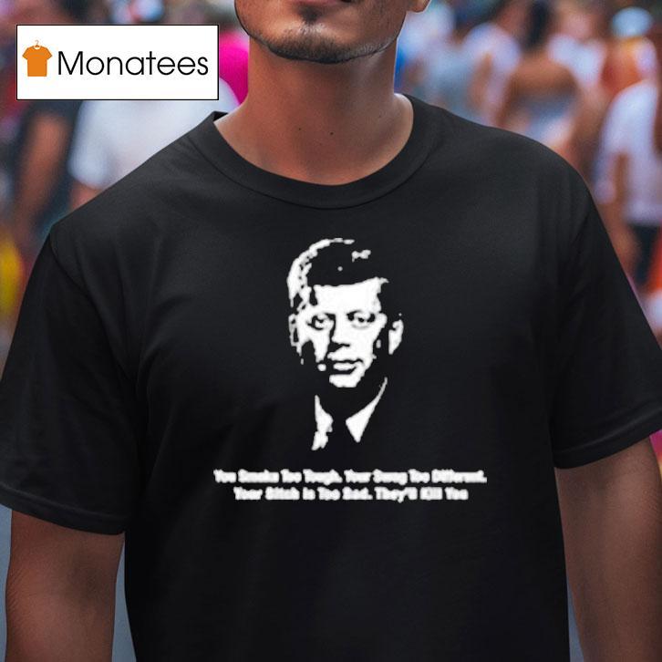 John F Kennedy You Smoke Too Tough Your Swag Too Differen T Shirt John F Kennedy You Smoke Too Tough Your Swag Too Differen T Shirt