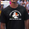 Joined The Ghost Busters Just To Find My Dad Halloween T Shirt