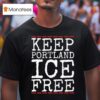 Keep Portland Ice Free Abolish Ice Anti Fascis T Shirt