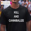 Kill And Cannibalize T Shirt