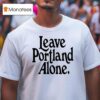 Leave Portland Alone T Shirt