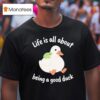 Life Is All About Being A Good Duck Wise Frog Duck T Shirt